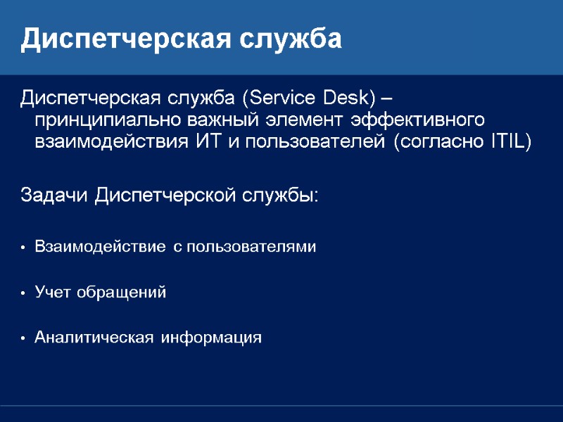 Диспетчерская служба Диспетчерская служба (Service Desk) – принципиально важный элемент эффективного взаимодействия ИТ и